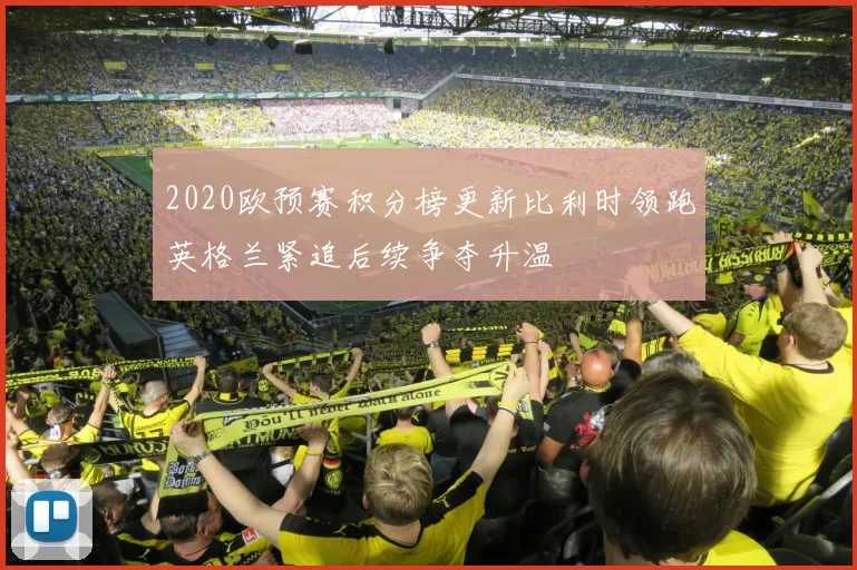 2020欧预赛积分榜更新比利时领跑英格兰紧追后续争夺升温