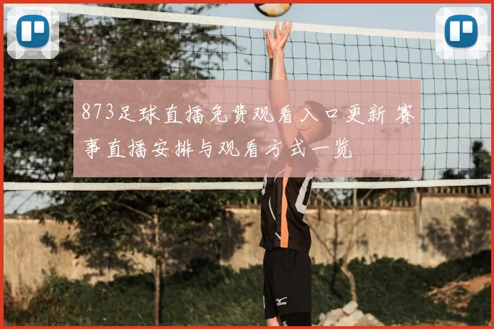 873足球直播免费观看入口更新 赛事直播安排与观看方式一览