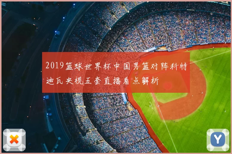 2019篮球世界杯中国男篮对阵科特迪瓦央视五套直播看点解析