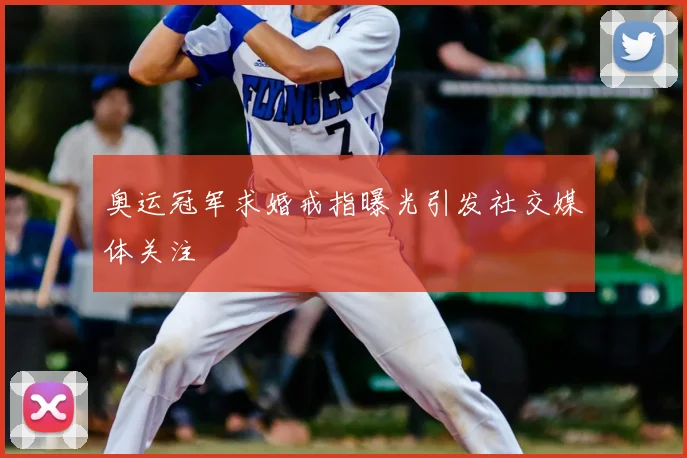 奥运冠军求婚戒指曝光引发社交媒体关注