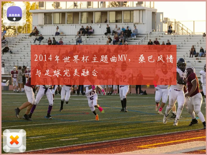 2014年世界杯主题曲MV,桑巴风情与足球完美融合